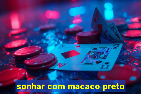 sonhar com macaco preto